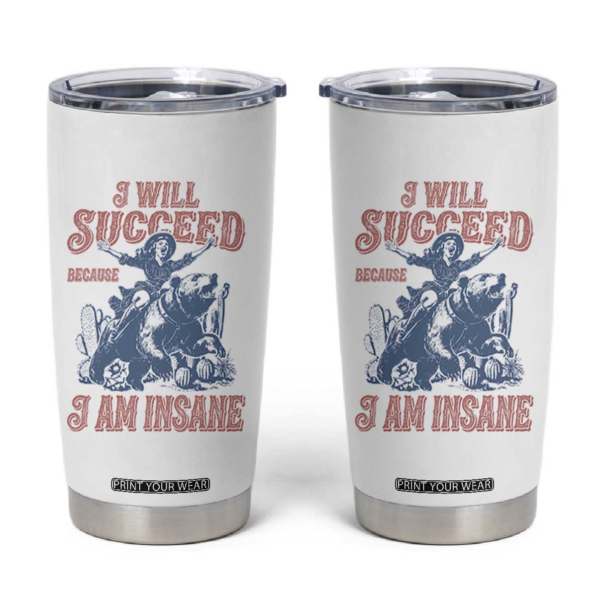 I Will Succeed Because I Am Insane Tumbler Cup Funny Cowgirl Western Sarcastic TS14 White Print Your Wear