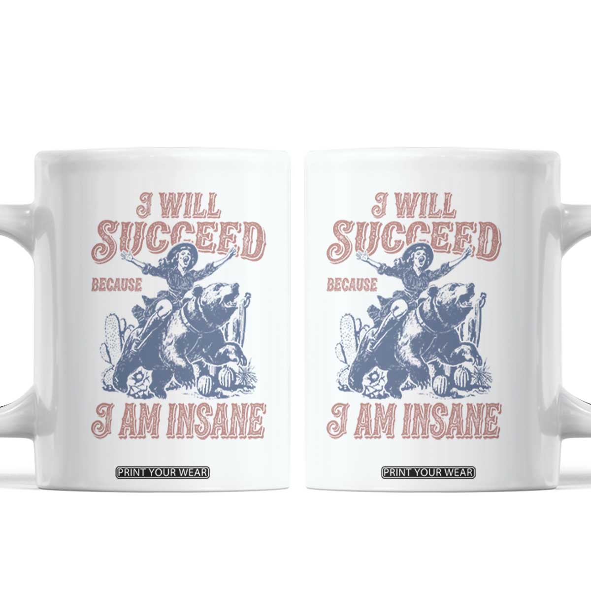 I Will Succeed Because I Am Insane Coffee Mug Funny Cowgirl Western Sarcastic TS14 White Print Your Wear