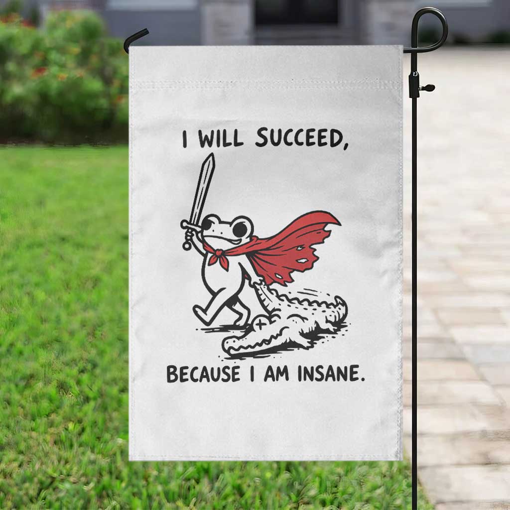 I Will Succeed Because I Am Insane Garden Flag Funny Frog Sarcastic Humor TS14 Print Your Wear