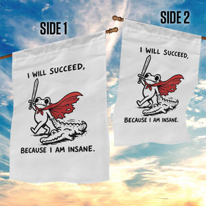 I Will Succeed Because I Am Insane Garden Flag Funny Frog Sarcastic Humor TS14 Print Your Wear