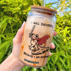 I Will Succeed Because I Am Insane Glass Can Funny Frog Sarcastic Humor TS14 White Print Your Wear