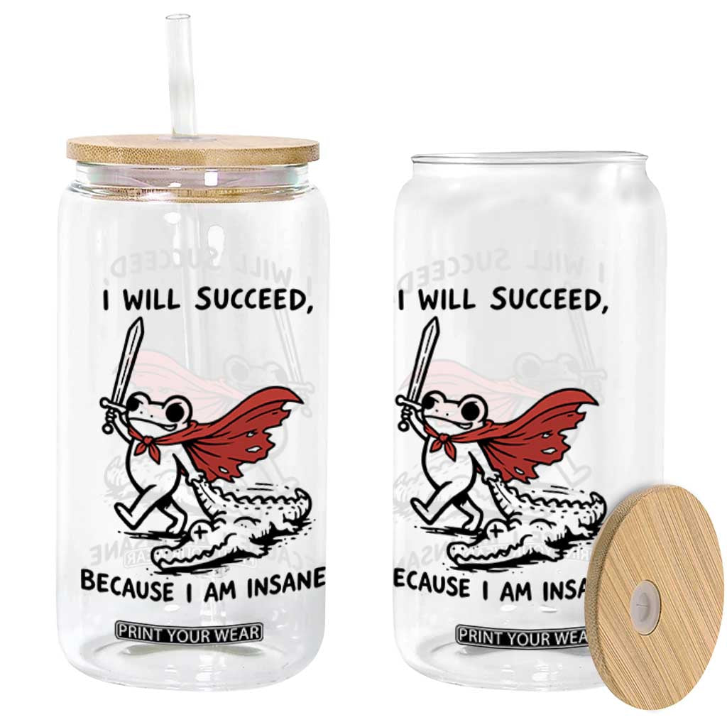 I Will Succeed Because I Am Insane Glass Can Funny Frog Sarcastic Humor TS14 Print Your Wear