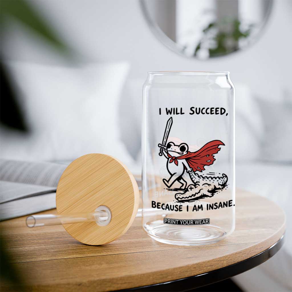 I Will Succeed Because I Am Insane Glass Can Funny Frog Sarcastic Humor TS14 Print Your Wear