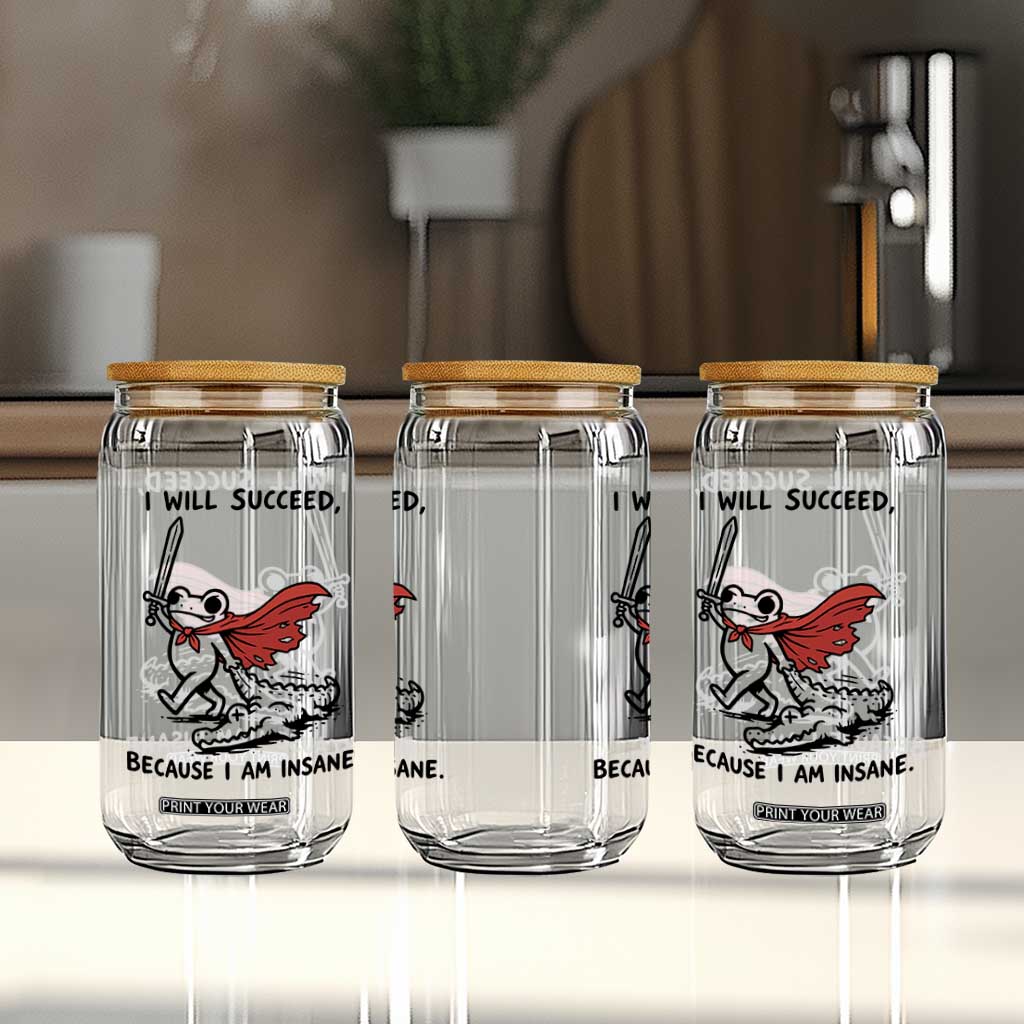 I Will Succeed Because I Am Insane Glass Can Funny Frog Sarcastic Humor TS14 Print Your Wear