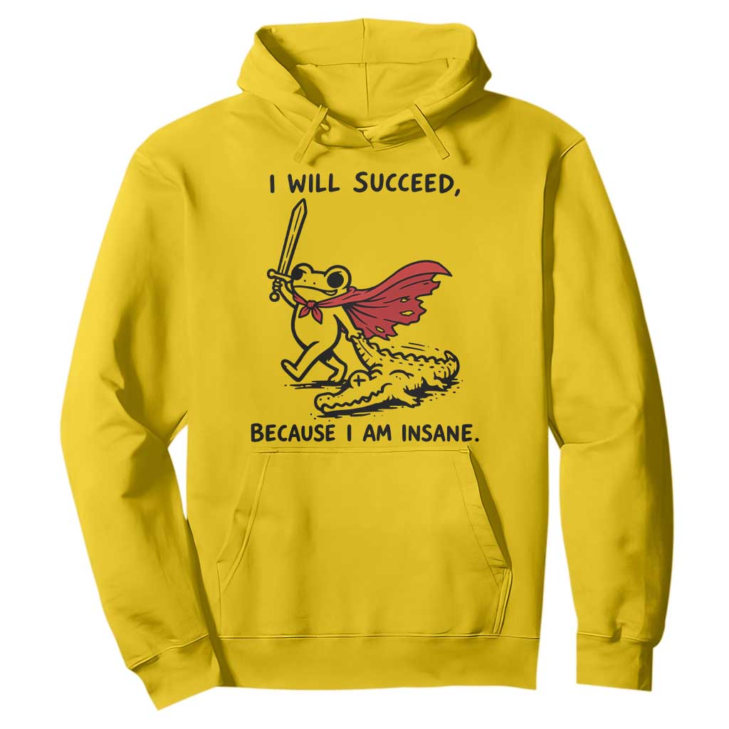 I Will Succeed Because I Am Insane Hoodie Funny Frog Sarcastic Humor TS14 Daisy Print Your Wear
