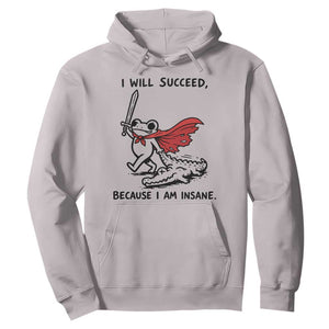 I Will Succeed Because I Am Insane Hoodie Funny Frog Sarcastic Humor TS14 Ice Gray Print Your Wear