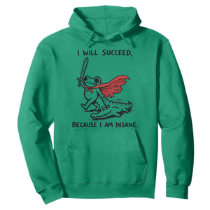 I Will Succeed Because I Am Insane Hoodie Funny Frog Sarcastic Humor TS14 Irish Green Print Your Wear