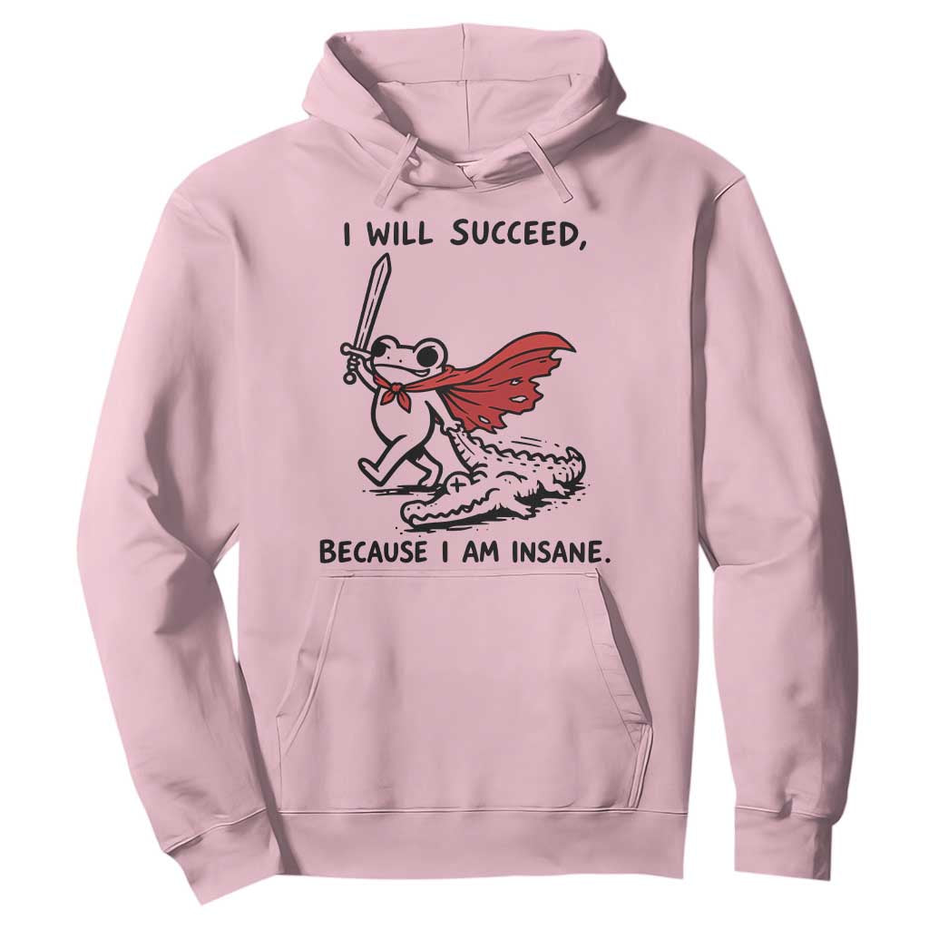 I Will Succeed Because I Am Insane Hoodie Funny Frog Sarcastic Humor TS14 Light Pink Print Your Wear