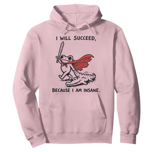 I Will Succeed Because I Am Insane Hoodie Funny Frog Sarcastic Humor TS14 Light Pink Print Your Wear