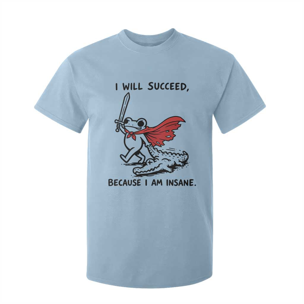 I Will Succeed Because I Am Insane T Shirt For Kid Funny Frog Sarcastic Humor TS14 Light Blue Print Your Wear