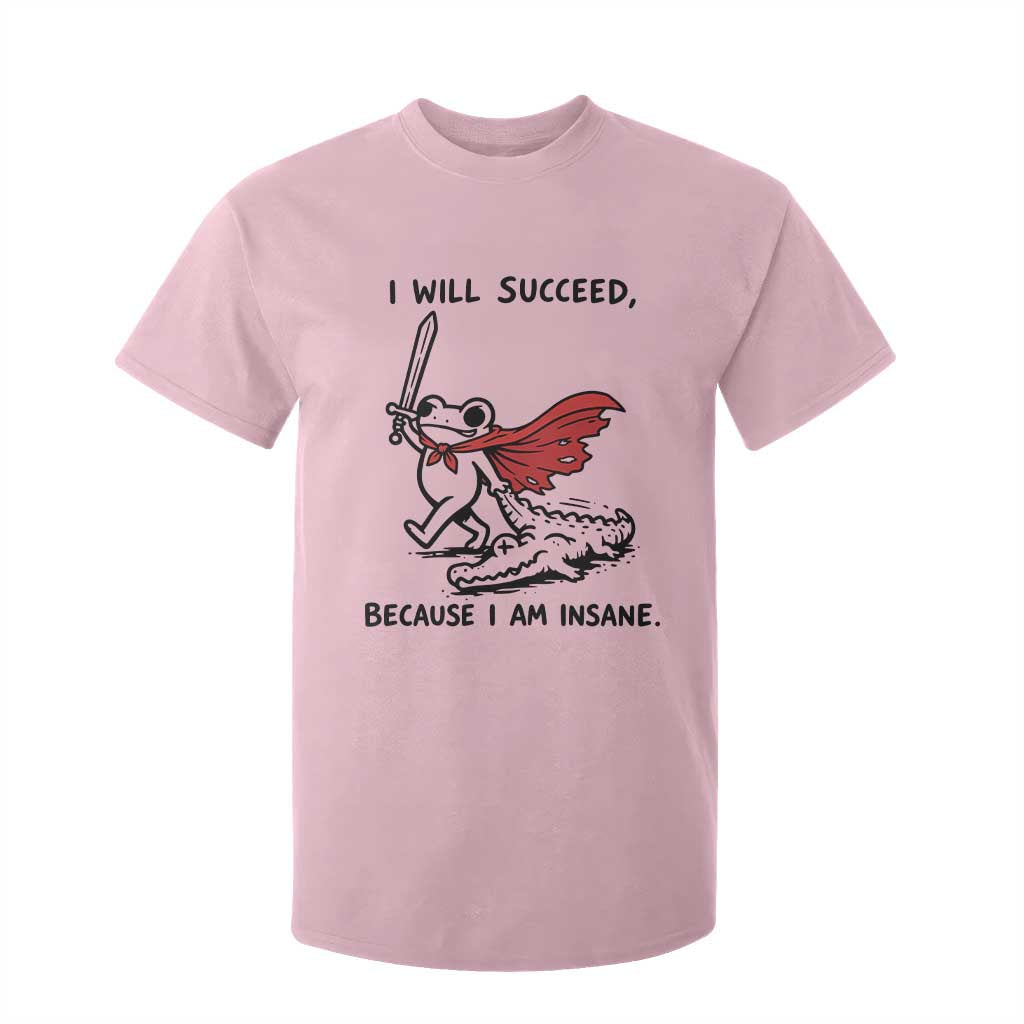 I Will Succeed Because I Am Insane T Shirt For Kid Funny Frog Sarcastic Humor TS14 Light Pink Print Your Wear
