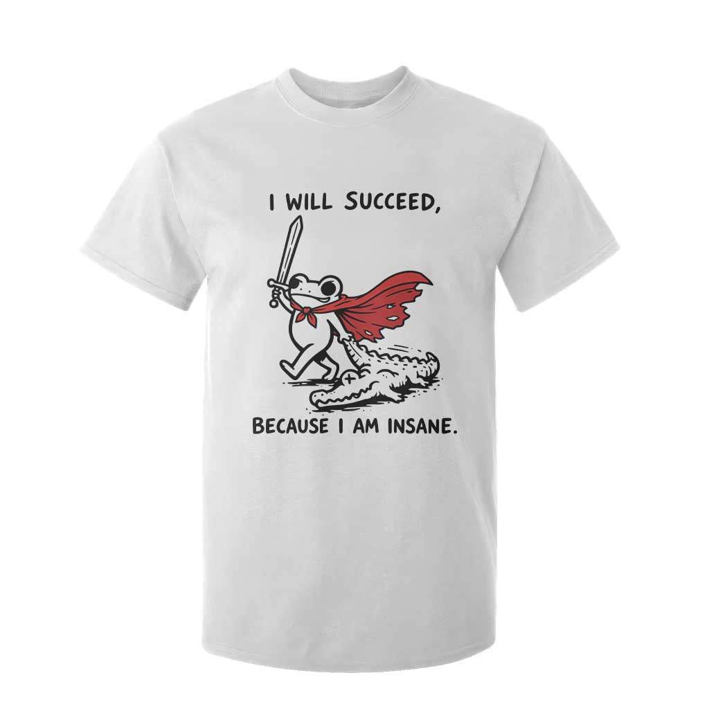 I Will Succeed Because I Am Insane T Shirt For Kid Funny Frog Sarcastic Humor TS14 White Print Your Wear