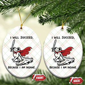 I Will Succeed Because I Am Insane Ceramic Ornament Funny Frog Sarcastic Humor TS14 Print Your Wear