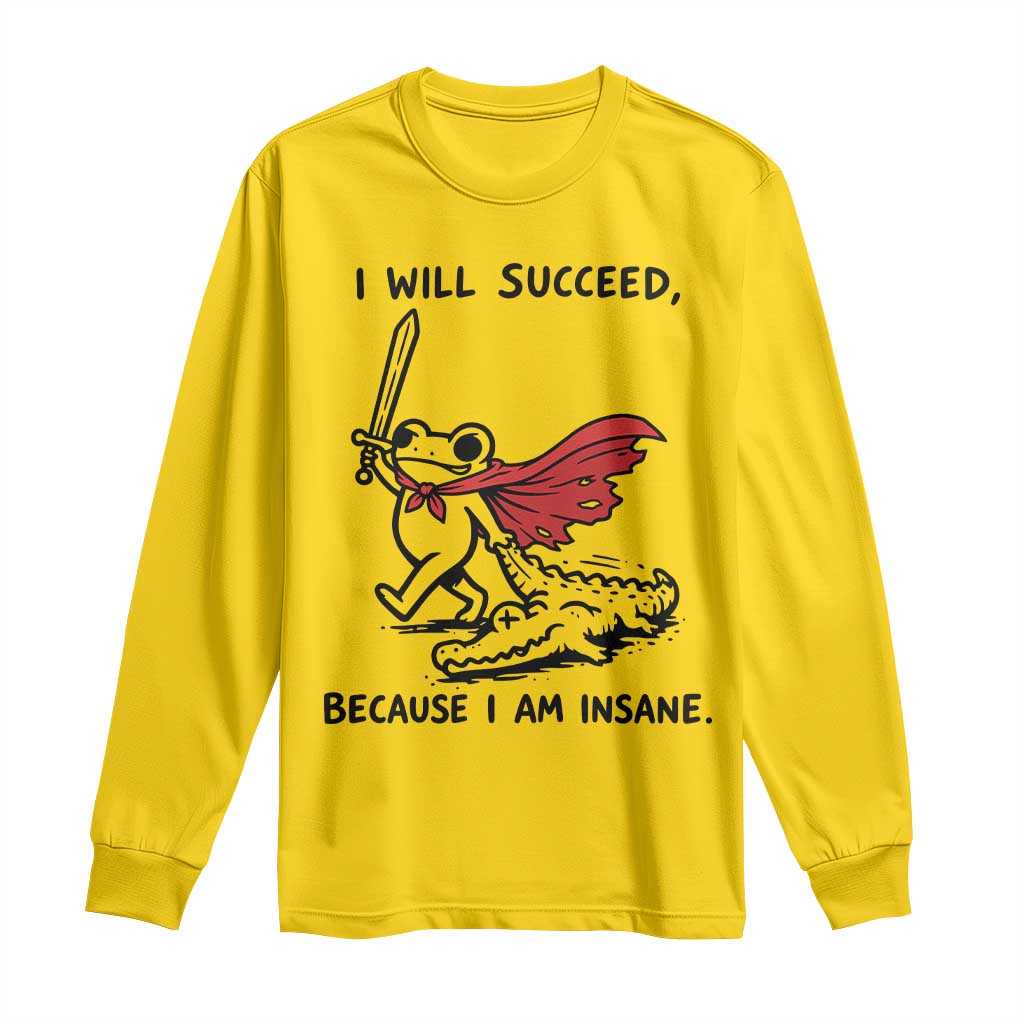 I Will Succeed Because I Am Insane Long Sleeve Shirt Funny Frog Sarcastic Humor TS14 Daisy Print Your Wear