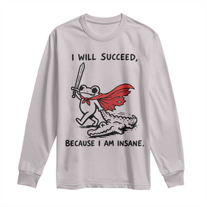 I Will Succeed Because I Am Insane Long Sleeve Shirt Funny Frog Sarcastic Humor TS14 Ice Gray Print Your Wear