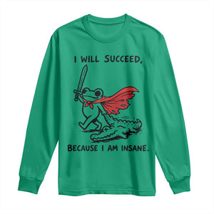 I Will Succeed Because I Am Insane Long Sleeve Shirt Funny Frog Sarcastic Humor TS14 Irish Green Print Your Wear