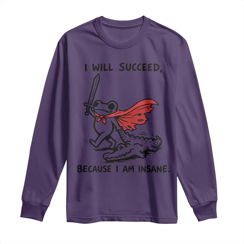 I Will Succeed Because I Am Insane Long Sleeve Shirt Funny Frog Sarcastic Humor TS14 Purple Print Your Wear
