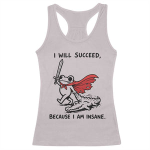 I Will Succeed Because I Am Insane Racerback Tank Top Funny Frog Sarcastic Humor TS14 Ice Gray Print Your Wear