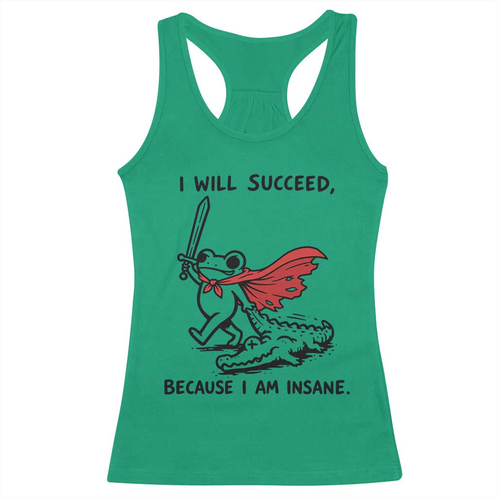 I Will Succeed Because I Am Insane Racerback Tank Top Funny Frog Sarcastic Humor TS14 Irish Green Print Your Wear