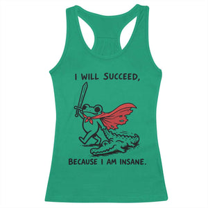 I Will Succeed Because I Am Insane Racerback Tank Top Funny Frog Sarcastic Humor TS14 Irish Green Print Your Wear
