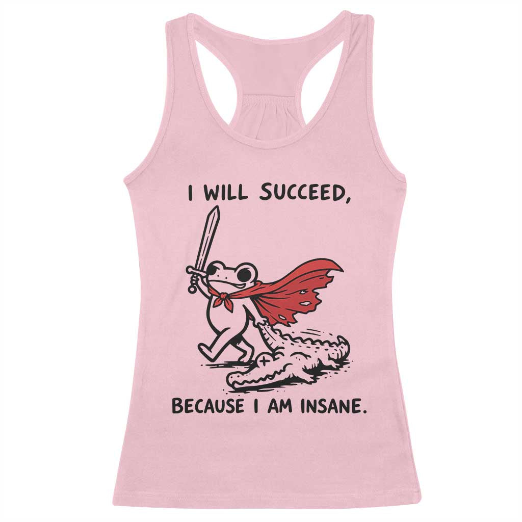 I Will Succeed Because I Am Insane Racerback Tank Top Funny Frog Sarcastic Humor TS14 Light Pink Print Your Wear