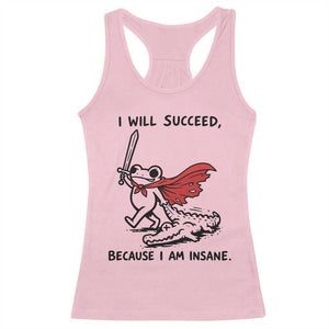 I Will Succeed Because I Am Insane Racerback Tank Top Funny Frog Sarcastic Humor TS14 Light Pink Print Your Wear