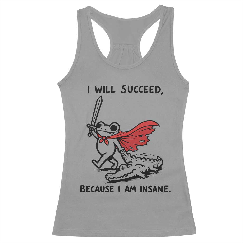 I Will Succeed Because I Am Insane Racerback Tank Top Funny Frog Sarcastic Humor TS14 Sport Gray Print Your Wear