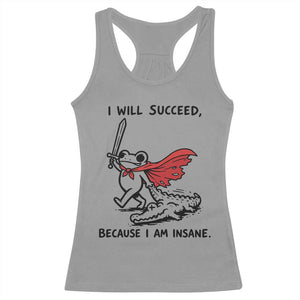 I Will Succeed Because I Am Insane Racerback Tank Top Funny Frog Sarcastic Humor TS14 Sport Gray Print Your Wear