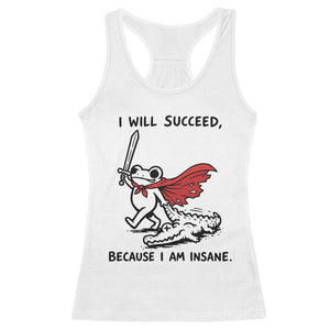 I Will Succeed Because I Am Insane Racerback Tank Top Funny Frog Sarcastic Humor TS14 White Print Your Wear
