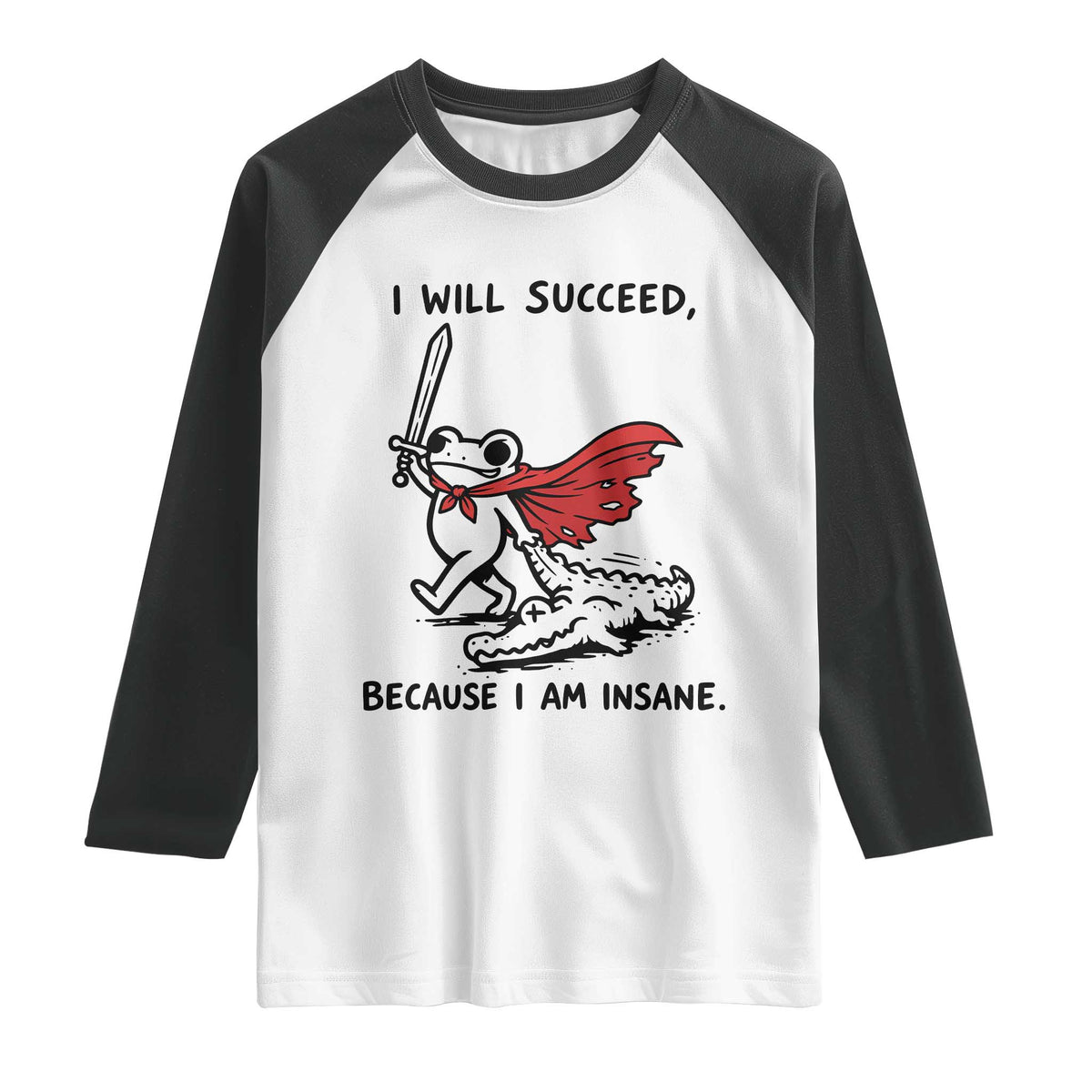 I Will Succeed Because I Am Insane Raglan Shirt Funny Frog Sarcastic Humor TS14 White Black Print Your Wear