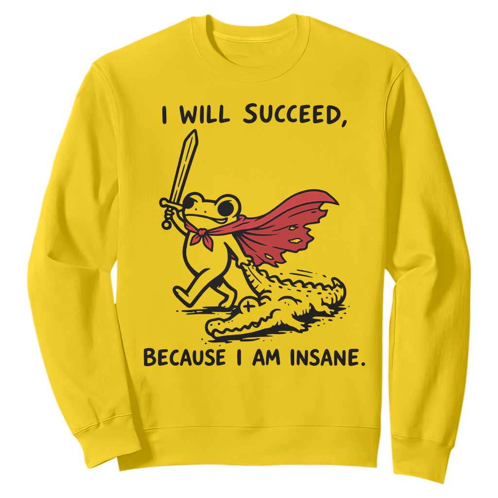 I Will Succeed Because I Am Insane Sweatshirt Funny Frog Sarcastic Humor TS14 Daisy Print Your Wear