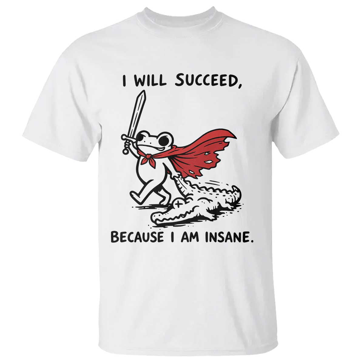 I Will Succeed Because I Am Insane T Shirt Funny Frog Sarcastic Humor TS14 White Print Your Wear
