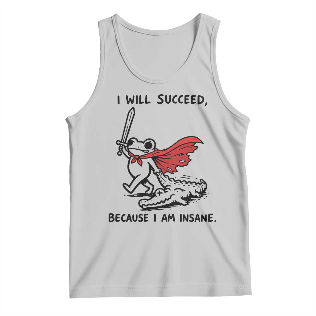 I Will Succeed Because I Am Insane Tank Top Funny Frog Sarcastic Humor TS14 Ash Print Your Wear