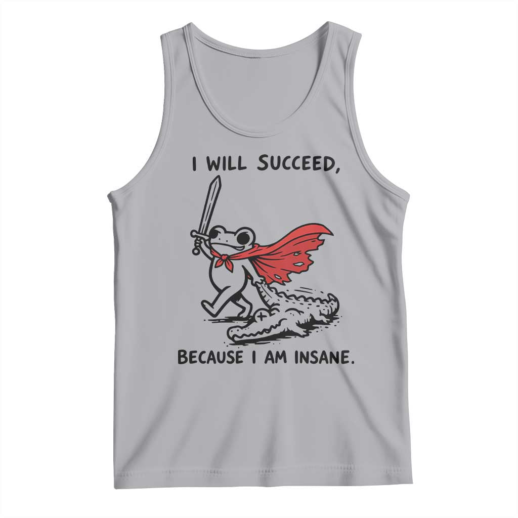 I Will Succeed Because I Am Insane Tank Top Funny Frog Sarcastic Humor TS14 Athletic Heather Print Your Wear