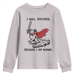 I Will Succeed Because I Am Insane Youth Sweatshirt Funny Frog Sarcastic Humor TS14 Ice Gray Print Your Wear
