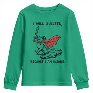 I Will Succeed Because I Am Insane Youth Sweatshirt Funny Frog Sarcastic Humor TS14 Irish Green Print Your Wear