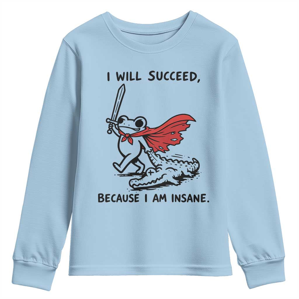 I Will Succeed Because I Am Insane Youth Sweatshirt Funny Frog Sarcastic Humor TS14 Light Blue Print Your Wear