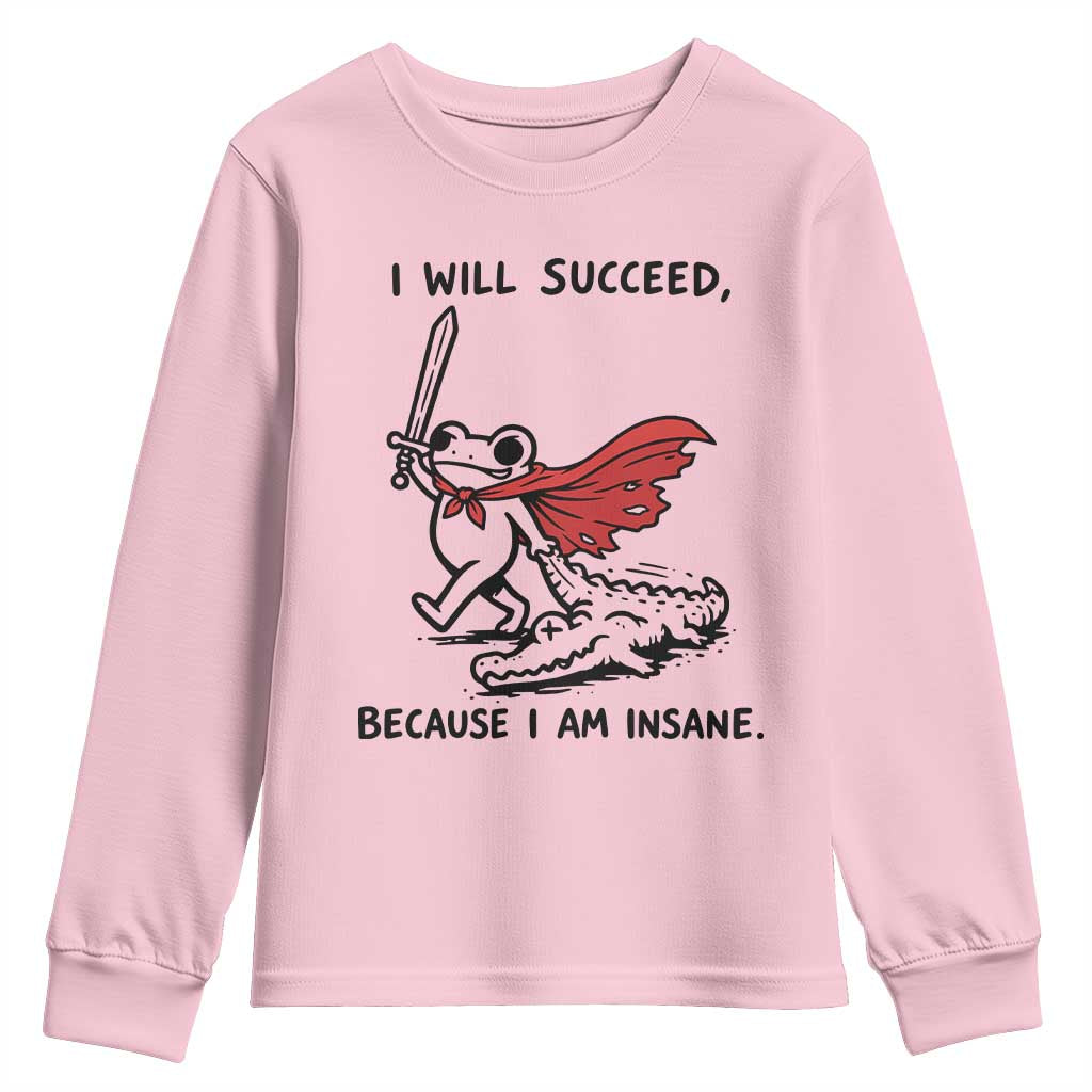 I Will Succeed Because I Am Insane Youth Sweatshirt Funny Frog Sarcastic Humor TS14 Light Pink Print Your Wear