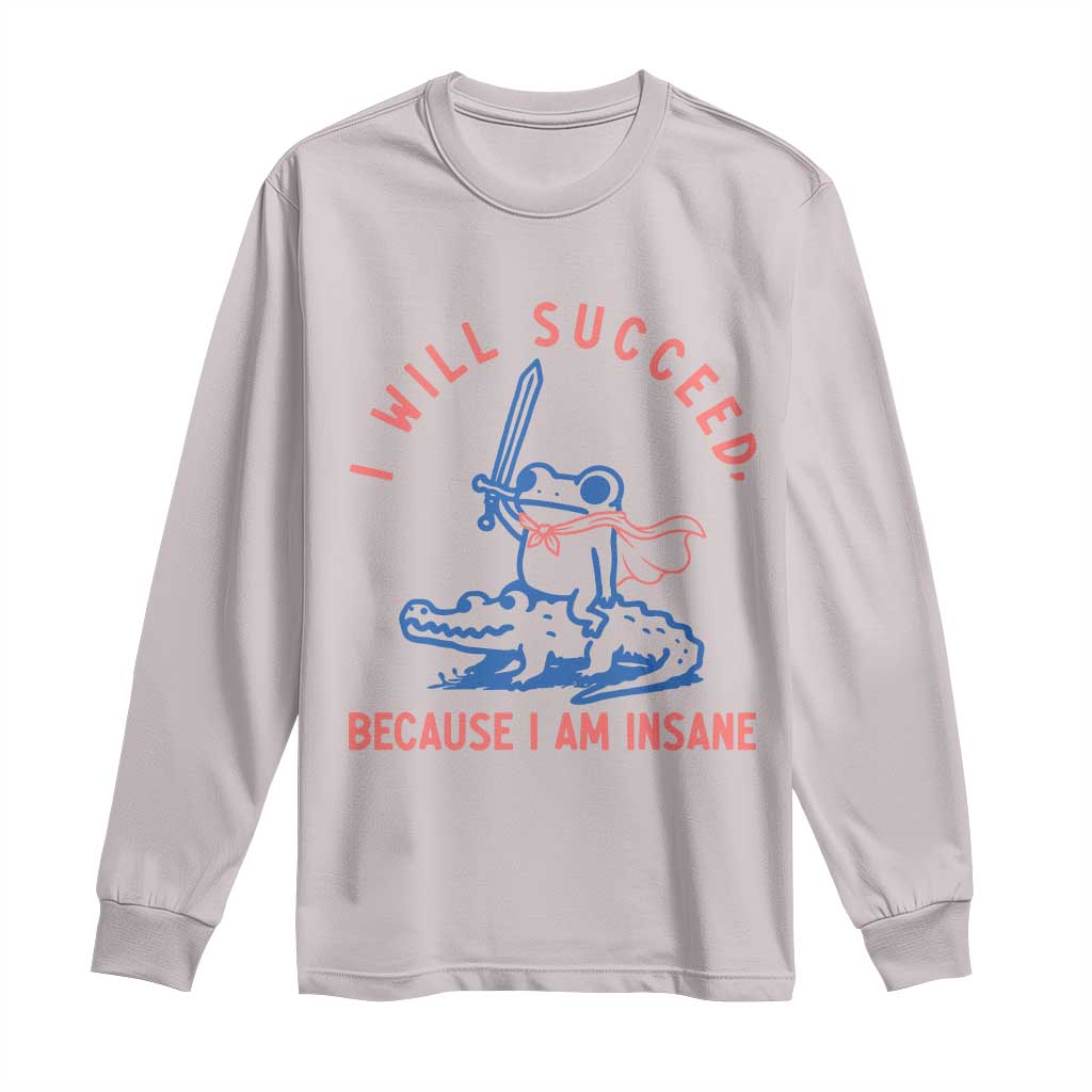 I Will Succeed Because I Am Insane Long Sleeve Shirt Funny Frog Riding Crocodile Sarcastic Humor TS14 Ice Gray Print Your Wear