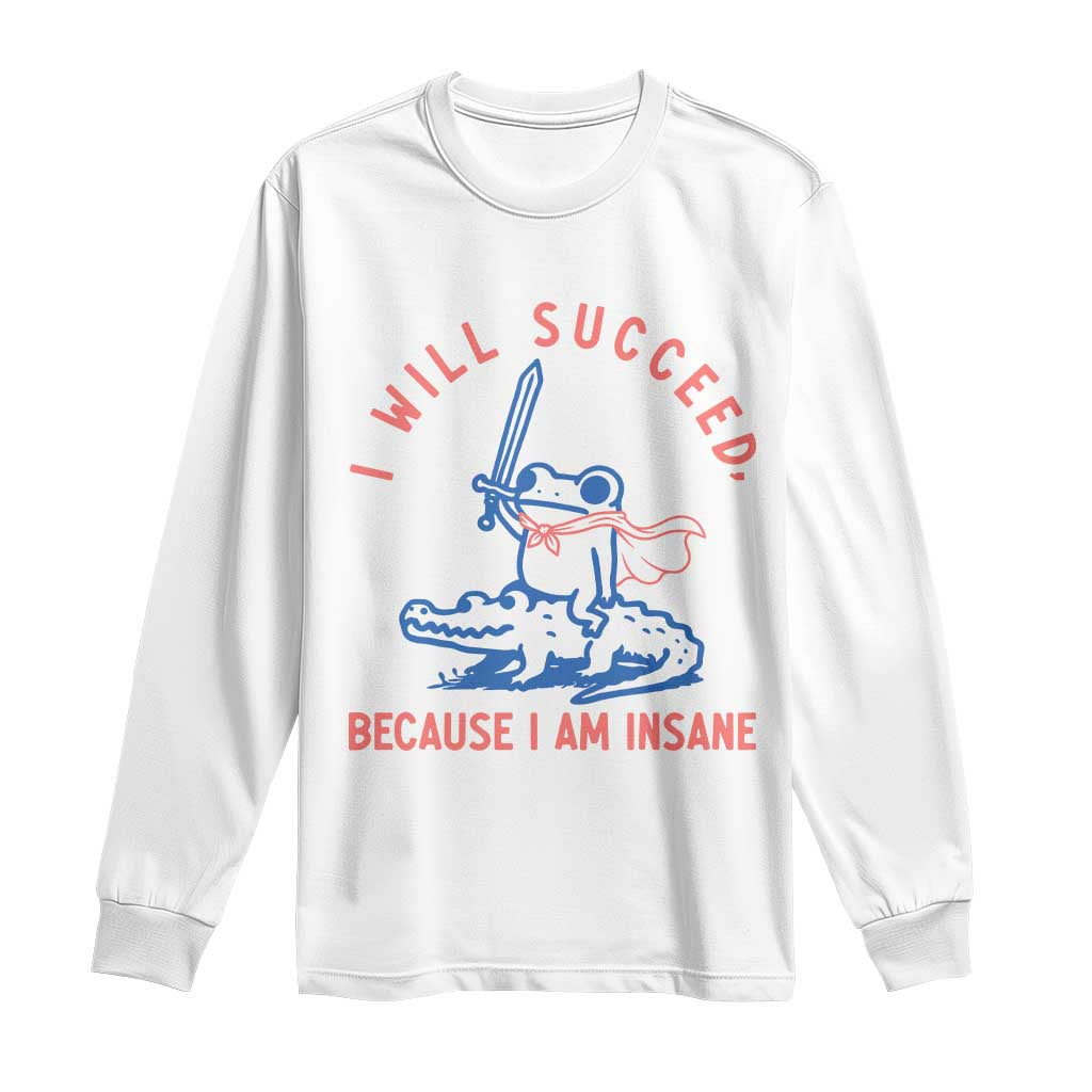 I Will Succeed Because I Am Insane Long Sleeve Shirt Funny Frog Riding Crocodile Sarcastic Humor TS14 White Print Your Wear