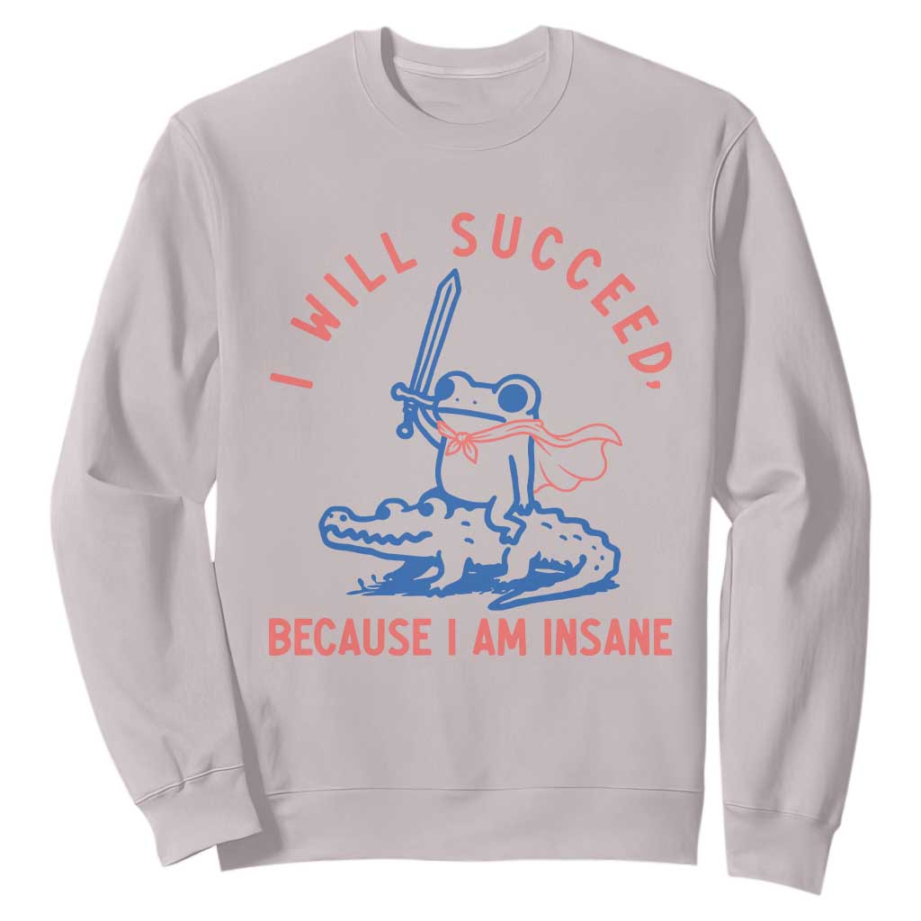 I Will Succeed Because I Am Insane Sweatshirt Funny Frog Riding Crocodile Sarcastic Humor TS14 Ice Gray Print Your Wear