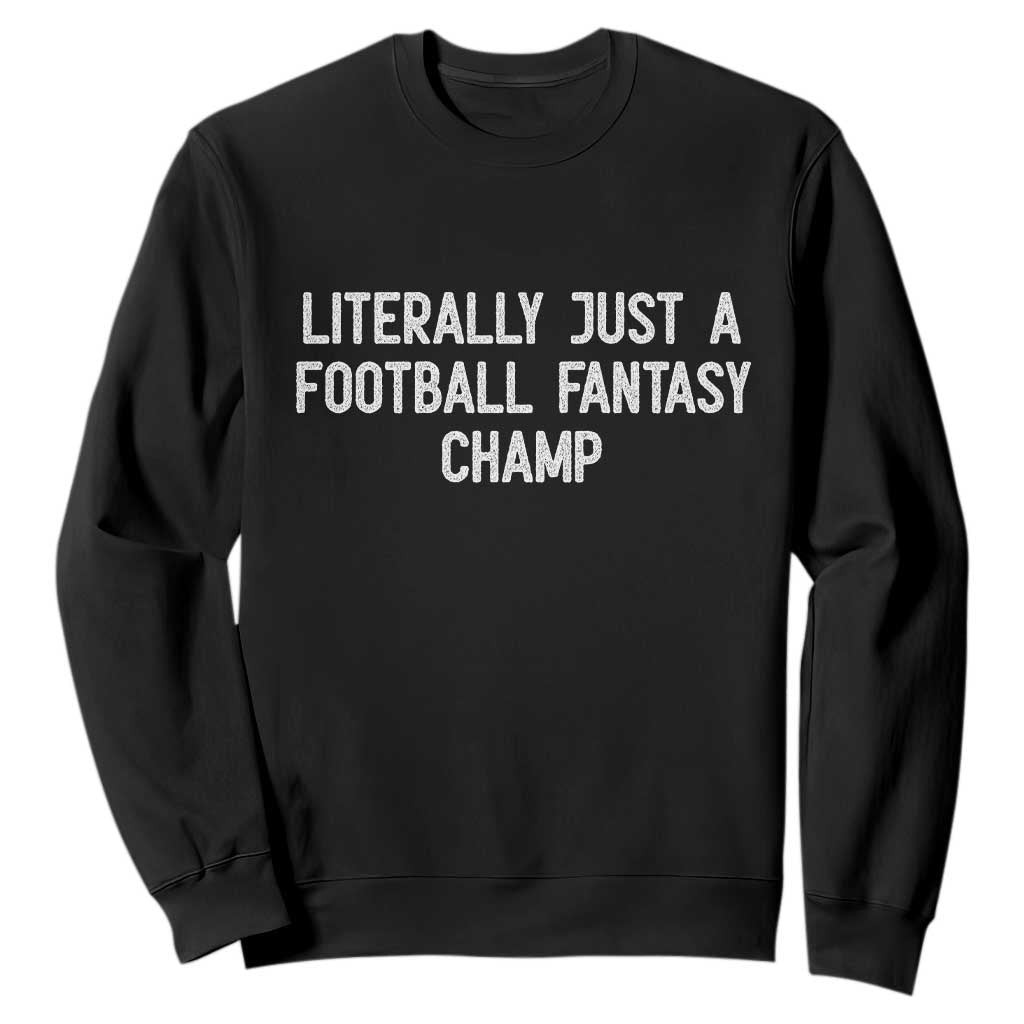 Literally Just A Football Fantasy Champ Sweatshirt Funny Football Season TS14 Black Print Your Wear