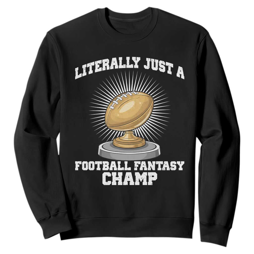 Funny Champ Champion Sweatshirt Literally Just A Fantasy Football Champ TS14 Black Print Your Wear