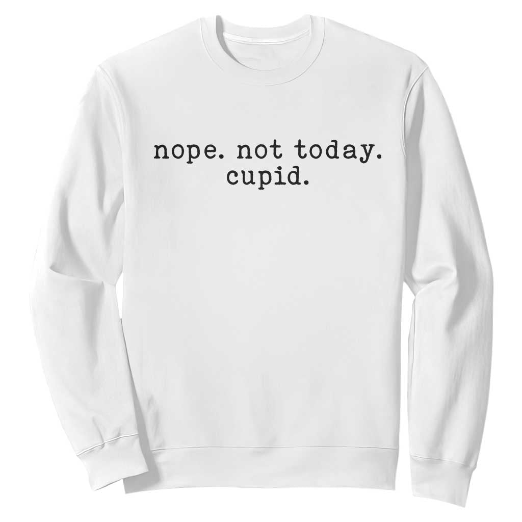Nope Not Today Cupid Sweatshirt Funny Valentine Sarcastic TS14 White Print Your Wear