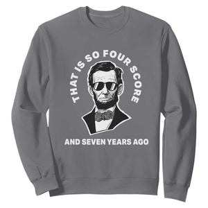 Abraham Lincoln Quote Sweatshirt That Is So Four Score And Seven Years Ago TS14 Charcoal Print Your Wear