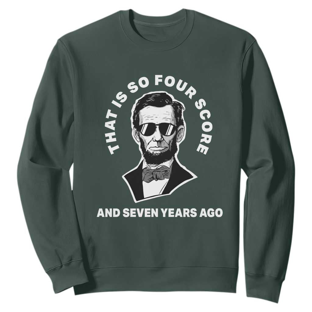 Abraham Lincoln Quote Sweatshirt That Is So Four Score And Seven Years Ago TS14 Dark Forest Green Print Your Wear