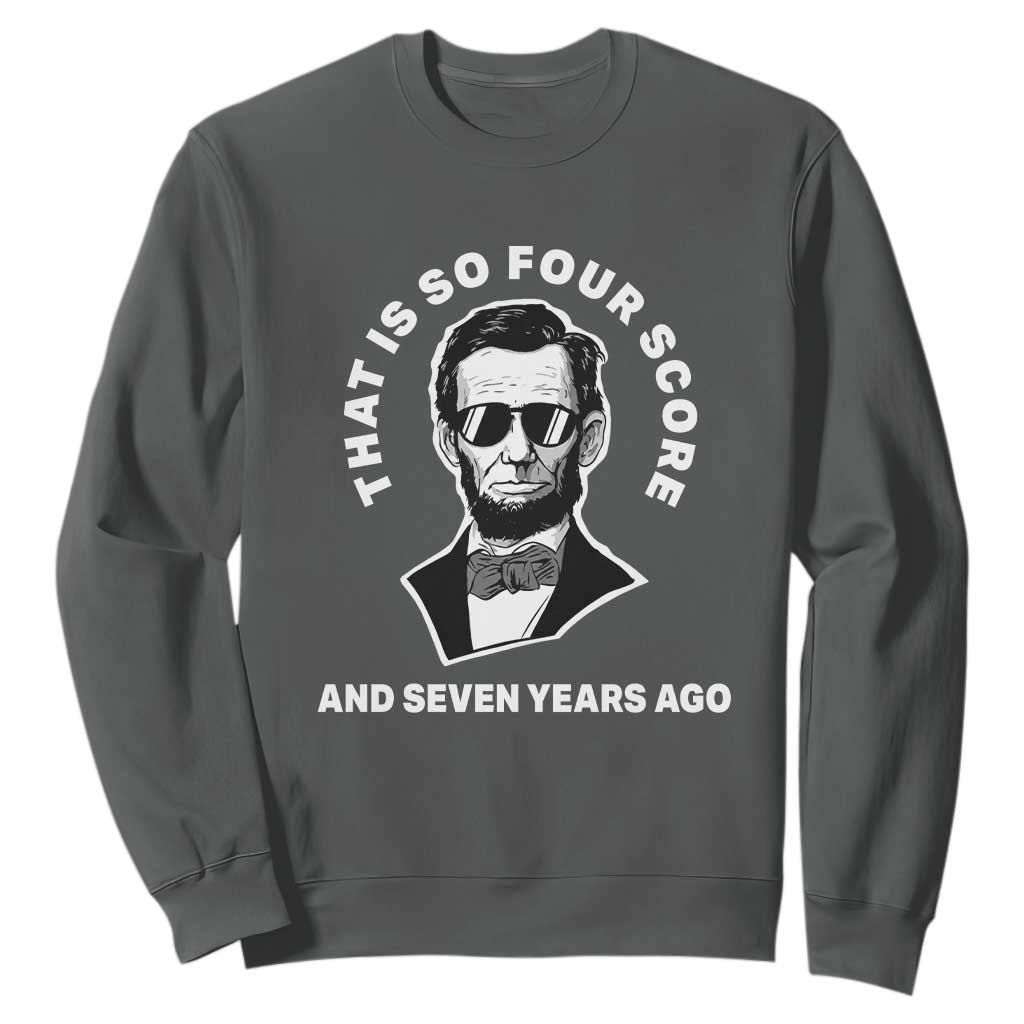 Abraham Lincoln Quote Sweatshirt That Is So Four Score And Seven Years Ago TS14 Dark Heather Print Your Wear