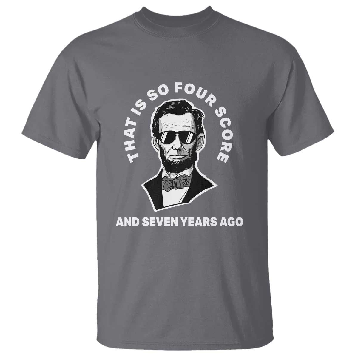 Abraham Lincoln Quote T Shirt That Is So Four Score And Seven Years Ago TS14 Charcoal Print Your Wear
