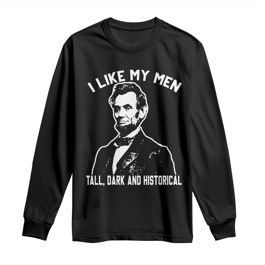 Abraham Lincoln American History Long Sleeve Shirt I Like My Men Tall Dark and Historical TS14 Black Print Your Wear