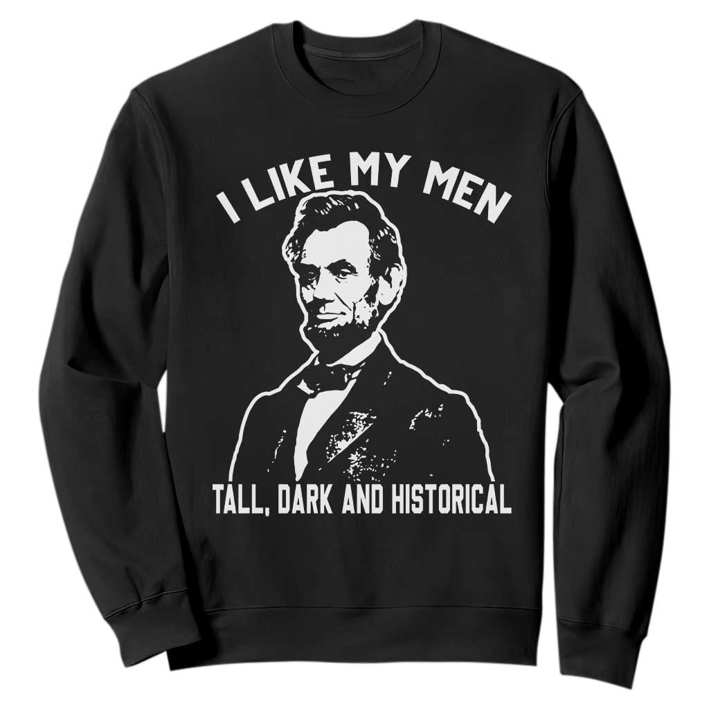 Abraham Lincoln American History Sweatshirt I Like My Men Tall Dark and Historical TS14 Black Print Your Wear